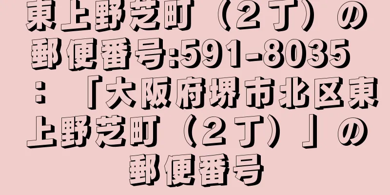 東上野芝町（２丁）の郵便番号:591-8035 ： 「大阪府堺市北区東上野芝町（２丁）」の郵便番号