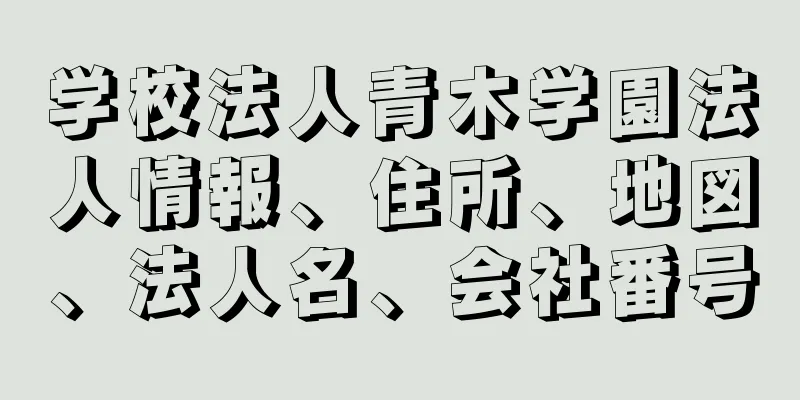 学校法人青木学園法人情報、住所、地図、法人名、会社番号