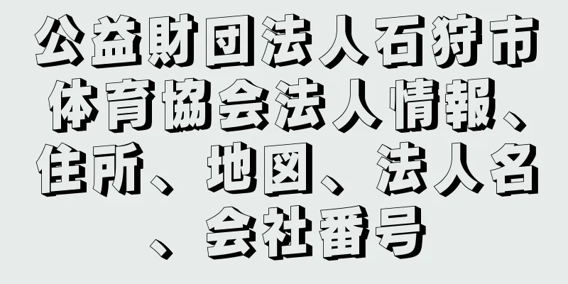 公益財団法人石狩市体育協会法人情報、住所、地図、法人名、会社番号