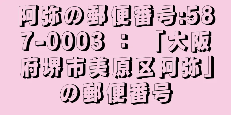 阿弥の郵便番号:587-0003 ： 「大阪府堺市美原区阿弥」の郵便番号