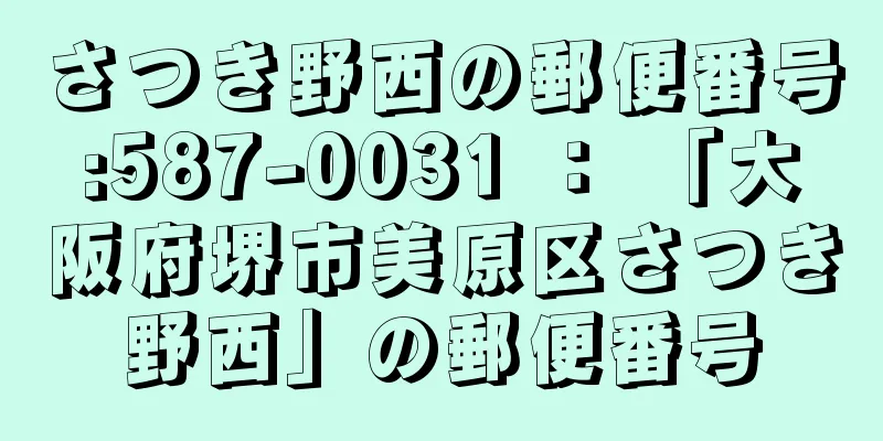 さつき野西の郵便番号:587-0031 ： 「大阪府堺市美原区さつき野西」の郵便番号