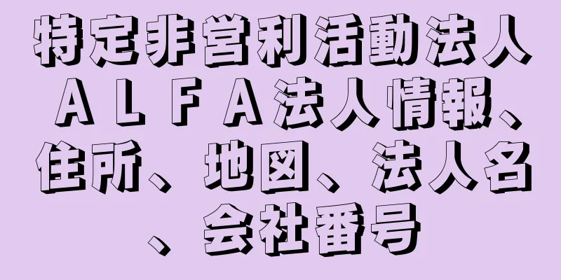 特定非営利活動法人ＡＬＦＡ法人情報、住所、地図、法人名、会社番号