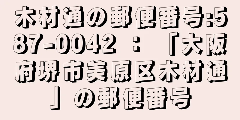 木材通の郵便番号:587-0042 ： 「大阪府堺市美原区木材通」の郵便番号