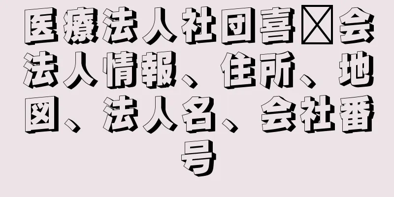 医療法人社団喜倜会法人情報、住所、地図、法人名、会社番号