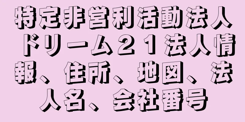 特定非営利活動法人ドリーム２１法人情報、住所、地図、法人名、会社番号