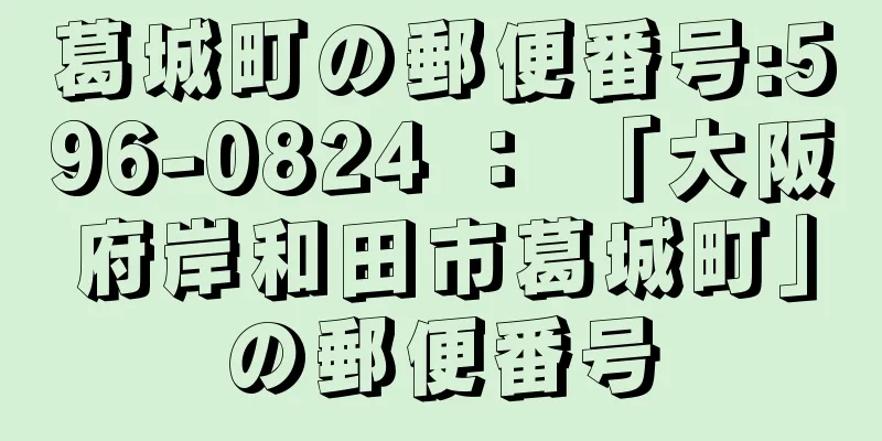 葛城町の郵便番号:596-0824 ： 「大阪府岸和田市葛城町」の郵便番号