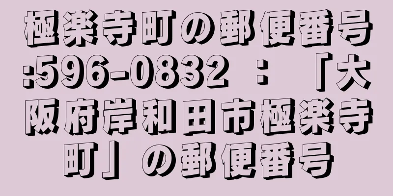 極楽寺町の郵便番号:596-0832 ： 「大阪府岸和田市極楽寺町」の郵便番号