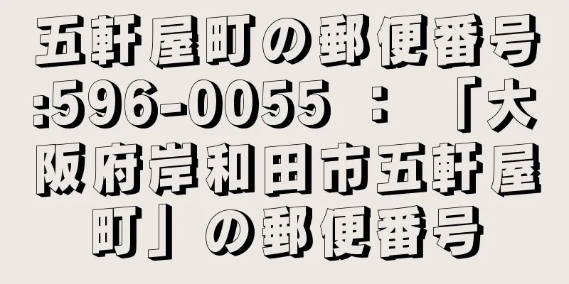 五軒屋町の郵便番号:596-0055 ： 「大阪府岸和田市五軒屋町」の郵便番号