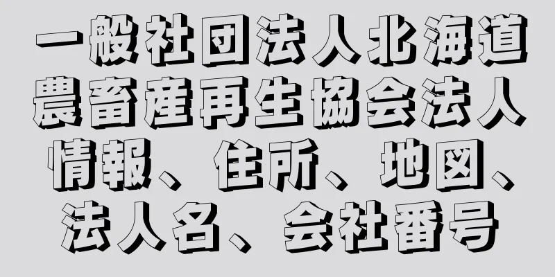 一般社団法人北海道農畜産再生協会法人情報、住所、地図、法人名、会社番号