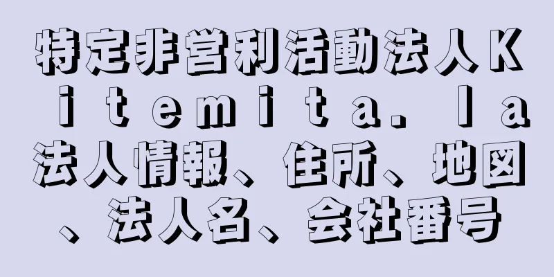 特定非営利活動法人Ｋｉｔｅｍｉｔａ．ｌａ法人情報、住所、地図、法人名、会社番号