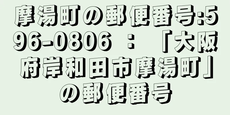 摩湯町の郵便番号:596-0806 ： 「大阪府岸和田市摩湯町」の郵便番号