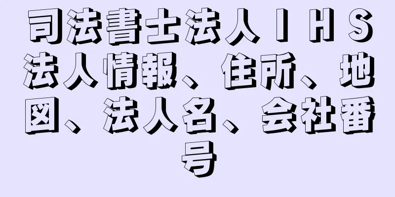 司法書士法人ＩＨＳ法人情報、住所、地図、法人名、会社番号