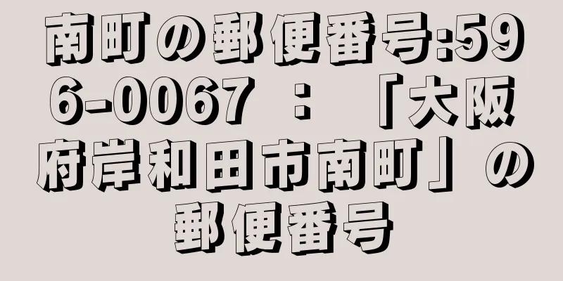 南町の郵便番号:596-0067 ： 「大阪府岸和田市南町」の郵便番号