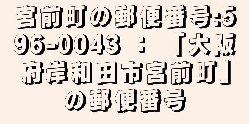 宮前町の郵便番号:596-0043 ： 「大阪府岸和田市宮前町」の郵便番号