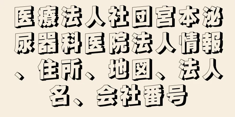 医療法人社団宮本泌尿器科医院法人情報、住所、地図、法人名、会社番号