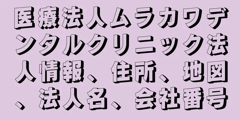 医療法人ムラカワデンタルクリニック法人情報、住所、地図、法人名、会社番号