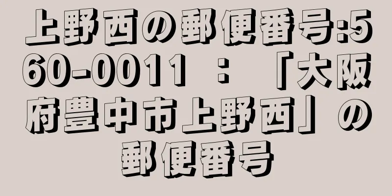 上野西の郵便番号:560-0011 ： 「大阪府豊中市上野西」の郵便番号