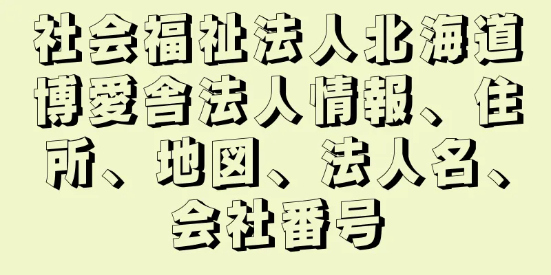 社会福祉法人北海道博愛舎法人情報、住所、地図、法人名、会社番号