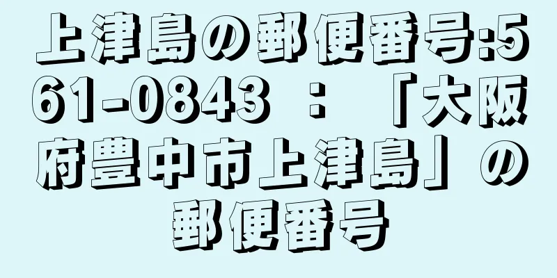 上津島の郵便番号:561-0843 ： 「大阪府豊中市上津島」の郵便番号