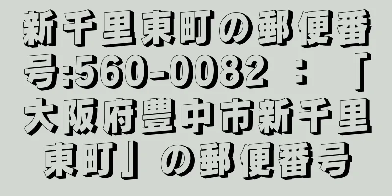 新千里東町の郵便番号:560-0082 ： 「大阪府豊中市新千里東町」の郵便番号