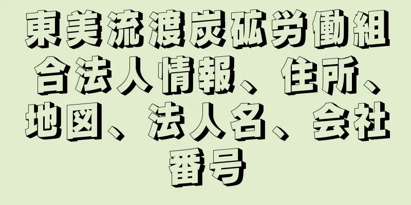 東美流渡炭砿労働組合法人情報、住所、地図、法人名、会社番号