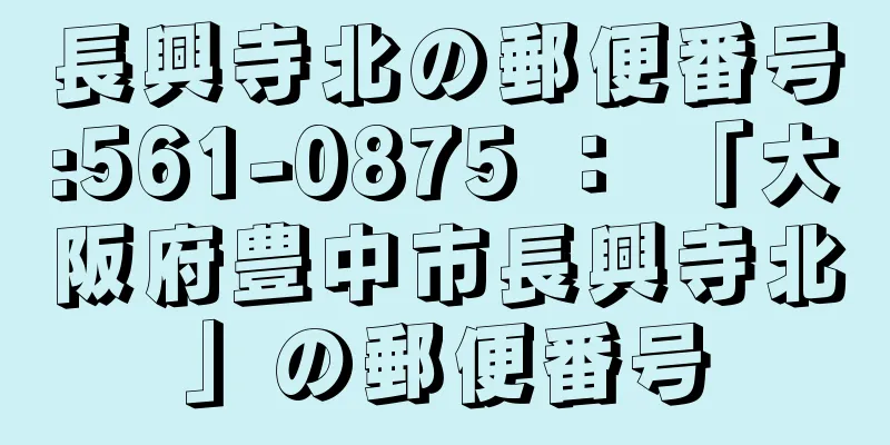 長興寺北の郵便番号:561-0875 ： 「大阪府豊中市長興寺北」の郵便番号