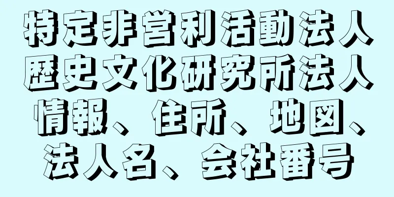 特定非営利活動法人歴史文化研究所法人情報、住所、地図、法人名、会社番号