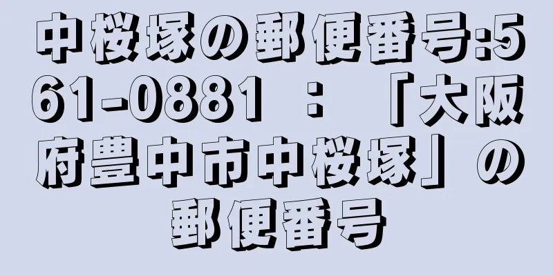 中桜塚の郵便番号:561-0881 ： 「大阪府豊中市中桜塚」の郵便番号