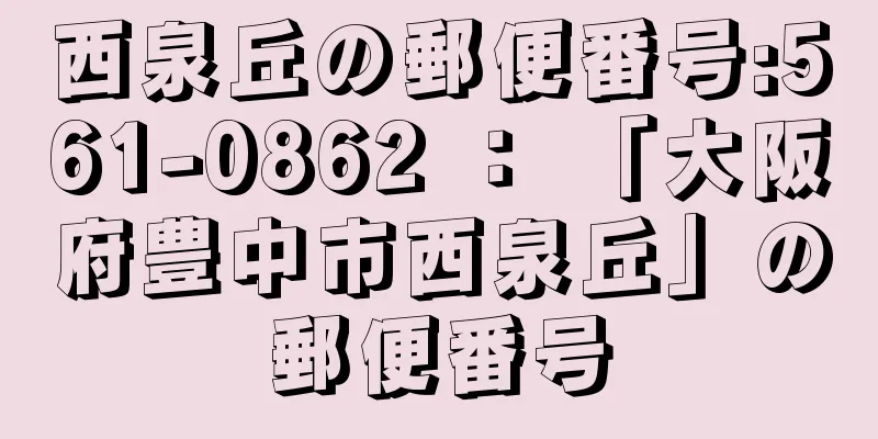 西泉丘の郵便番号:561-0862 ： 「大阪府豊中市西泉丘」の郵便番号