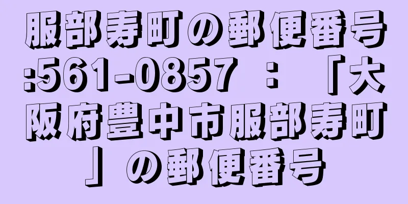 服部寿町の郵便番号:561-0857 ： 「大阪府豊中市服部寿町」の郵便番号