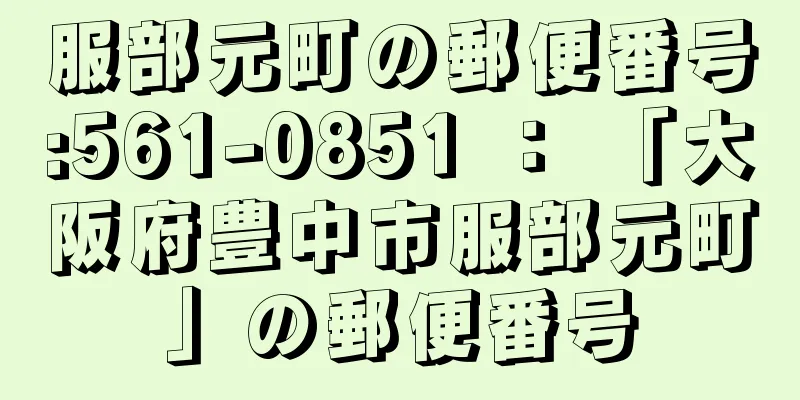 服部元町の郵便番号:561-0851 ： 「大阪府豊中市服部元町」の郵便番号