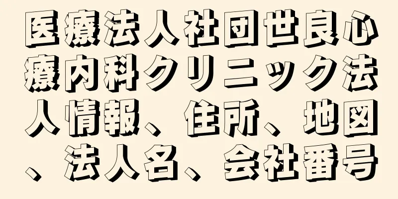 医療法人社団世良心療内科クリニック法人情報、住所、地図、法人名、会社番号