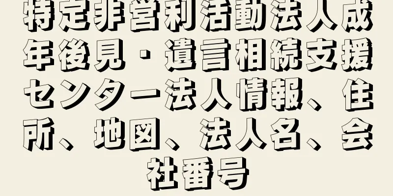 特定非営利活動法人成年後見・遺言相続支援センター法人情報、住所、地図、法人名、会社番号