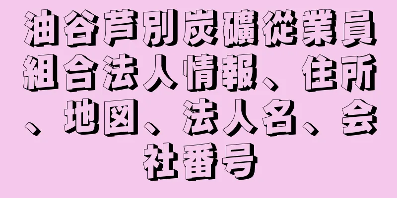 油谷芦別炭礦從業員組合法人情報、住所、地図、法人名、会社番号