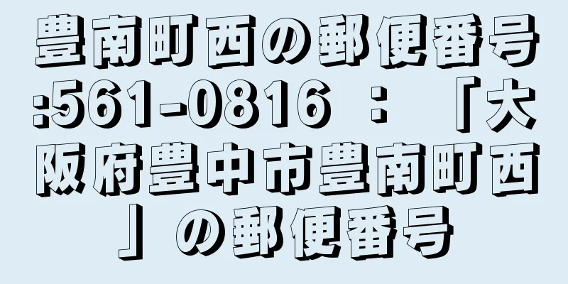 豊南町西の郵便番号:561-0816 ： 「大阪府豊中市豊南町西」の郵便番号