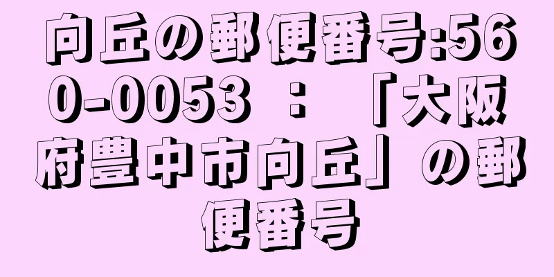 向丘の郵便番号:560-0053 ： 「大阪府豊中市向丘」の郵便番号