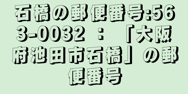 石橋の郵便番号:563-0032 ： 「大阪府池田市石橋」の郵便番号