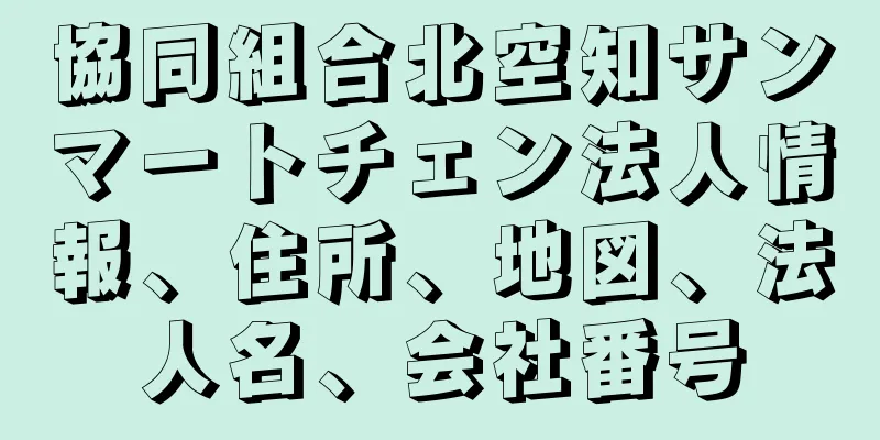協同組合北空知サンマートチェン法人情報、住所、地図、法人名、会社番号