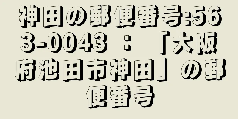 神田の郵便番号:563-0043 ： 「大阪府池田市神田」の郵便番号