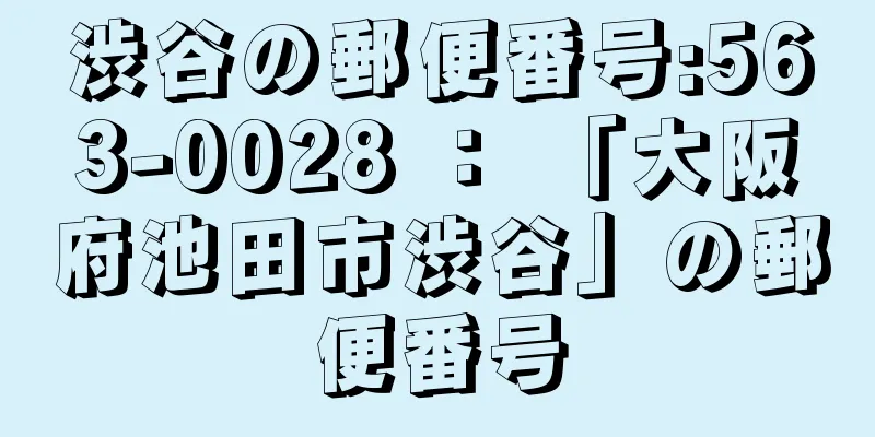 渋谷の郵便番号:563-0028 ： 「大阪府池田市渋谷」の郵便番号