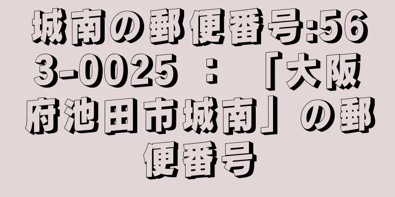 城南の郵便番号:563-0025 ： 「大阪府池田市城南」の郵便番号