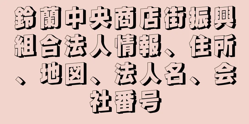 鈴蘭中央商店街振興組合法人情報、住所、地図、法人名、会社番号