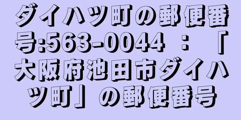 ダイハツ町の郵便番号:563-0044 ： 「大阪府池田市ダイハツ町」の郵便番号