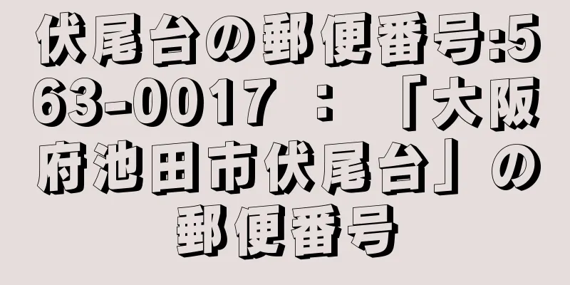 伏尾台の郵便番号:563-0017 ： 「大阪府池田市伏尾台」の郵便番号