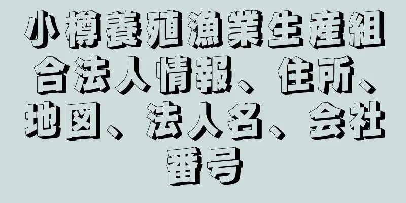 小樽養殖漁業生産組合法人情報、住所、地図、法人名、会社番号