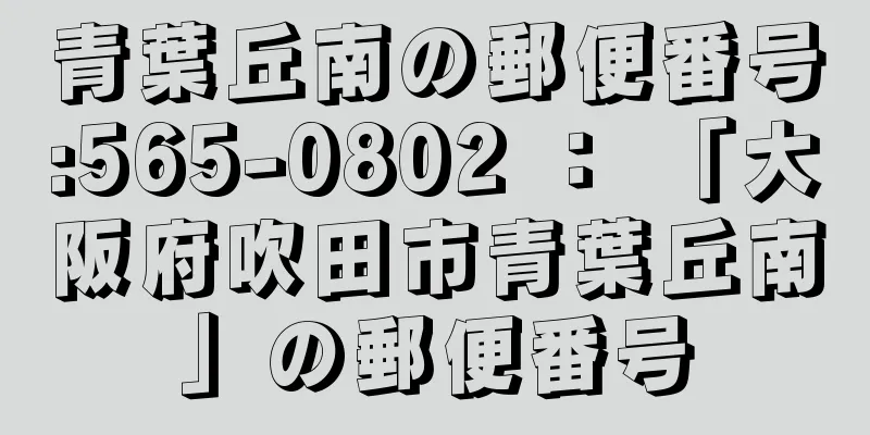 青葉丘南の郵便番号:565-0802 ： 「大阪府吹田市青葉丘南」の郵便番号