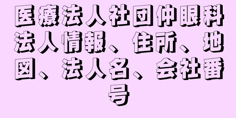 医療法人社団仲眼科法人情報、住所、地図、法人名、会社番号