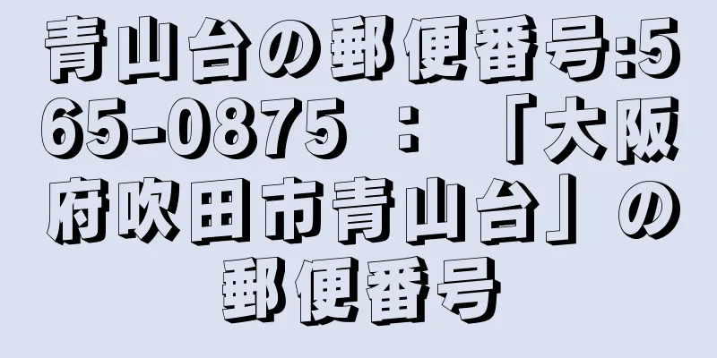 青山台の郵便番号:565-0875 ： 「大阪府吹田市青山台」の郵便番号