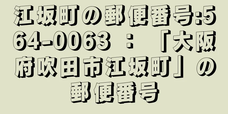 江坂町の郵便番号:564-0063 ： 「大阪府吹田市江坂町」の郵便番号