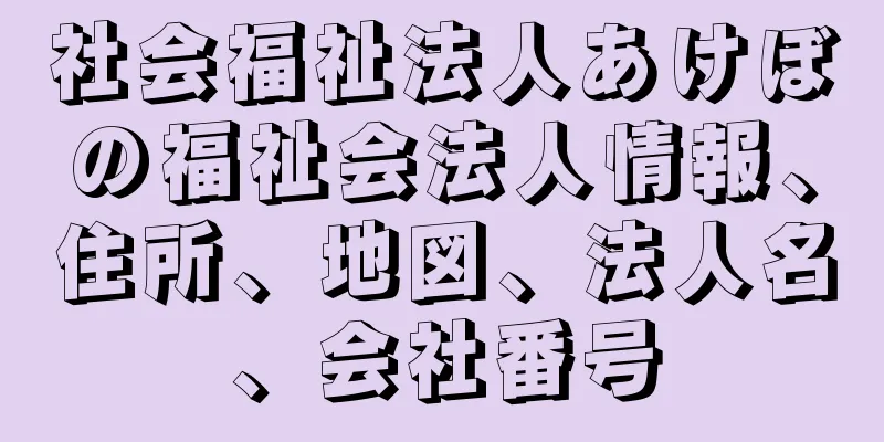 社会福祉法人あけぼの福祉会法人情報、住所、地図、法人名、会社番号